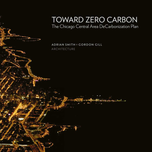 Toward Zero Carbon (The Chicago Central Area DeCarbonization Plan) by Adrian Smith, Gordon Gill, 9781864704334