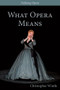 What Opera Means (Categories and Case-studies) by Christopher Wintle, Kate Hopkins, Kate Hopkins, 9780993198359