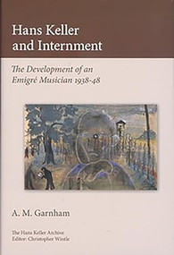 Hans Keller and Internment (The Development of an Emigre Musician) - 9780955608780 by Alison Garnham, Christopher Wintle, Christopher Wintle, 9780955608780