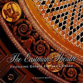 The Eastman Theatre (Fulfilling George Eastman's Dream) by Elizabeth Brayer, 9780615393735