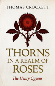 Thorns in a Realm of Roses (The Henry Queens) by Thomas Crockett, 9781789040340