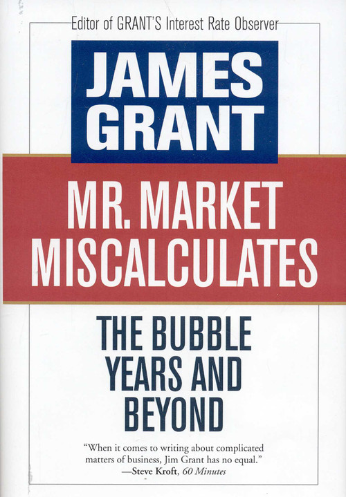 Mr. Market Miscalculates (The Bubble Years and Beyond) by James Grant, 9781604190083