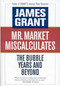 Mr. Market Miscalculates (The Bubble Years and Beyond) by James Grant, 9781604190083