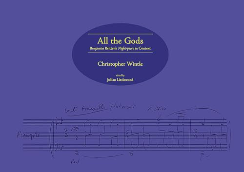 All the Gods (Benjamin Britten's <I>Night-piece</I> in Context) by Christopher Wintle, Julian Littlewood, Julian Littlewood, 9780955608797