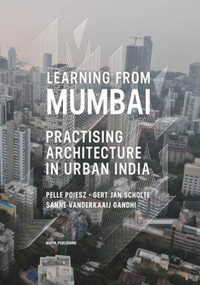Learning from Mumbai (Practising Architecture in Urban India) by Gert Jan Scholte, Pelle Poiesz, Sanne Vanderkaaij Gandhi, 9781935677826