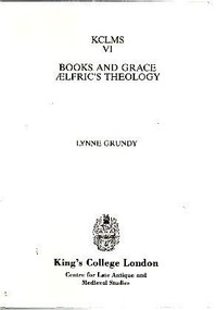 Books and Grace: Aelfric's Theology by Lynne Grundy, 9780951308554