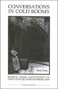 Conversations in Cold Rooms (Women, Work and Poverty in Nineteenth-Century Northumberland) by Jane Long, 9780861932405