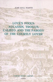 Love's Fools:  Aucassin, Troilus, Calisto and the Parody of the Courtly Lover by June Hall Martin, 9780900411335