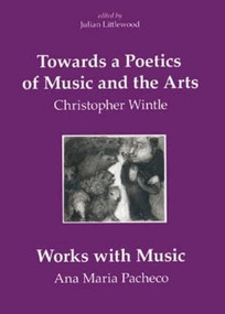 Towards a Poetics of Music and the Arts (Selected Thoughts and Aphorisms with Works with Music by Ana Maria Pacheco) by Christopher Wintle, Julian Littlewood, Julian Littlewood, 9780954012397