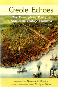 Creole Echoes (The Francophone Poetry of Nineteenth-Century Louisiana) by Norman R. Shapiro, M. Lynn Weiss, 9780988962767