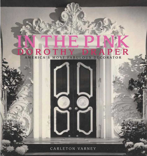 In the Pink (Dorothy Draper America's Most Fabulous Decorator) by Carleton Varney, 9780985225605
