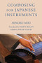 Composing for Japanese Instruments by Minoru Miki, Marty Regan, Philip Flavin, 9781580465526