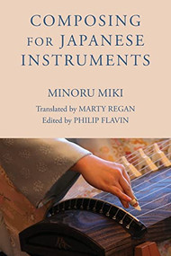 Composing for Japanese Instruments by Minoru Miki, Marty Regan, Philip Flavin, 9781580465526