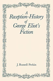 A Reception-History of George Eliot's Fiction by J. Russell Perkin, 9781580463775