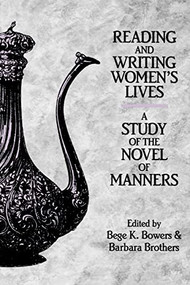 Reading and Writing Women's Lives (A Study of the Novel of Manners) by Bege K Bowers, Bege K. Bowers, Barbara Brothers, 9781580463768