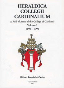 Heraldica Collegii Cardinalium, Volume 1 (A Roll of Arms of the College of Cardinals, 1198 - 1799) by Michael McCarthy, 9780957794733