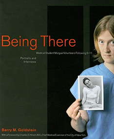 Being There (Medical Student Morgue Volunteers Following 9-11) by Barry M. Goldstein, 9780976879206
