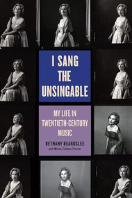 I Sang the Unsingable (My Life in Twentieth-Century Music) by Bethany Beardslee Winham, Minna Zallman Proctor, 9781580469005