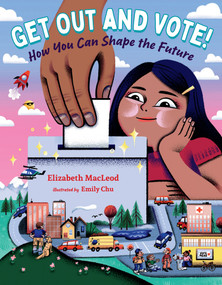 Get Out and Vote! (How You Can Shape the Future) by Elizabeth MacLeod, Emily Chu, 9781459828452