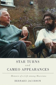 Star Turns and Cameo Appearances (Memoirs of a Life among Musicians) by Bernard Jacobson, 9781580465410
