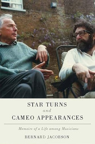 Star Turns and Cameo Appearances (Memoirs of a Life among Musicians) by Bernard Jacobson, 9781580465410