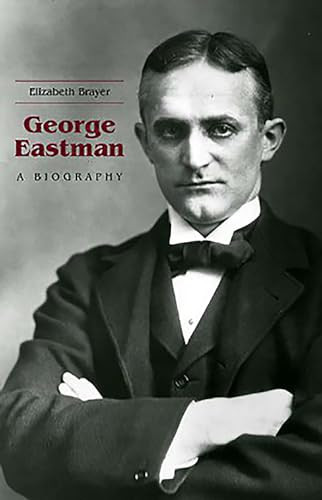 George Eastman (A Biography) by Elizabeth Brayer, 9781580464246