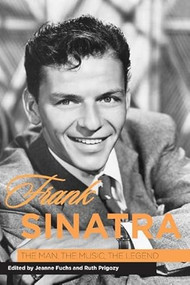 Frank Sinatra (The Man, the Music, the Legend) by Jeanne Fuchs, Ruth Prigozy, Arnold Jay Smith, Blaine Allan, David Finck, David Wild, James F. Smith, Jeanne Fuchs, Joseph Fioravanti, Kathryn Crosby, Lisa Jo Sagolla, Patric M. Verrone, Philip Furia, Roger Gilbert, Ronald C. Simon, Ruth Prigozy, Walter Raubicheck, 9781580462518