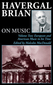 Havergal Brian on Music (Volume Two: European and American Music in his Time) by Havergal Brian, 9780907689485