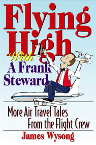 Flying High With A Frank Steward (More Air Travel Tales From the Flight Crew) by James Wysong, 9781570232725