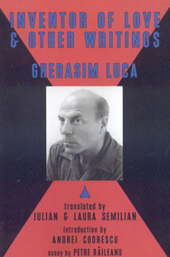 Inventor of Love & Other Writings by Gherasim Luca, Julian Semilian, Laura Semilien, Andrei Codrescu, 9780981808871