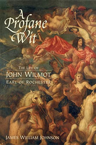 A Profane Wit (The Life of John Wilmot, Earl of Rochester) - 9781580463362 by James W. Johnson, 9781580463362
