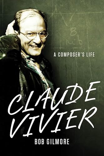 Claude Vivier (A Composer's Life) by Bob Gilmore, 9781580464857