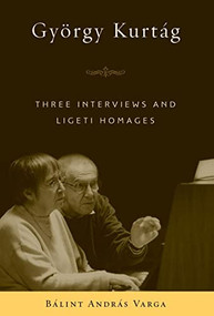 György Kurtág (Three Interviews and Ligeti Homages) by Bálint András Varga, 9781580463287