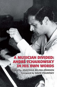 A Musician Divided (André Tchaikowsky in his Own Words) by André Tchaikowsky, Anastasia Belina-Johnson, Anastasia Belina-Johnson, 9780907689881