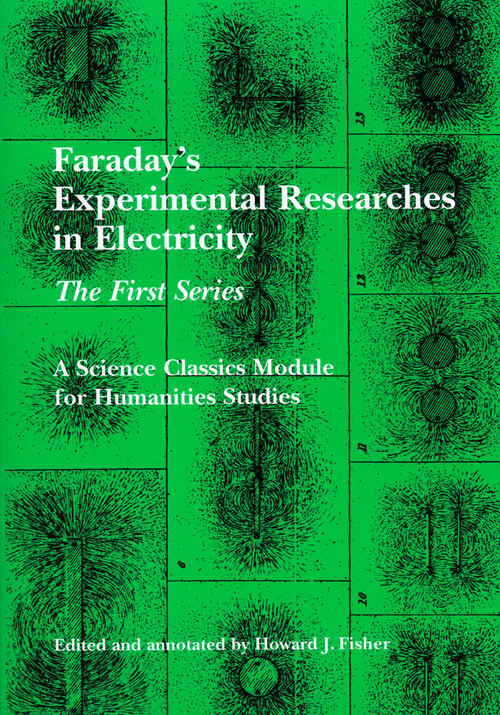 Faraday's Experimental Researches in Electricity (The First Series) by Michael Faraday, Howard J. Fisher, 9781888009279