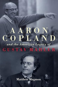 Aaron Copland and the American Legacy of Gustav Mahler by Matthew Mugmon, 9781580469647