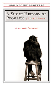 A Short History of Progress (Fifteenth Anniversary Edition) by Ronald Wright, 9781487006983