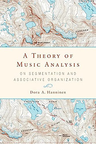 A Theory of Music Analysis (On Segmentation and Associative Organization) by Dora A. Hanninen, 9781580465892