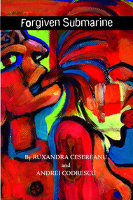 Forgiven Submarine by Andrei Codrescu, Ruxandra Cesereanu, Andrei Codrescu, 9780981808833