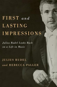 First and Lasting Impressions (Julius Rudel Looks Back on a Life in Music) by Julius Rudel, Rebecca Paller, 9781580464345