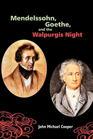 Mendelssohn, Goethe, and the Walpurgis Night (The Heathen Muse in European Culture, 1700-1850) by John Michael Cooper, 9781580463683