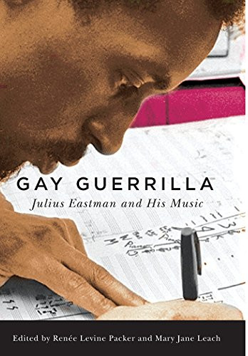 Gay Guerrilla (Julius Eastman and His Music) by Renee Levine-Packer, Mary Jane Leach, Renee Levine-Packer, David Borden, R. Nemo Hill, Kyle Gann, John Patrick Thomas, Mary Jane Leach, Ryan Dohoney, Andrew Hanson-Dvoracek, Matthew Mendez, Luciano Chessa, George E. Lewis, 9781580465342