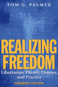 Realizing Freedom (Libertarian Theory, History, and Practice) by Tom G. Palmer, 9781939709257