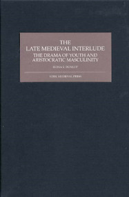 The Late Medieval Interlude (The Drama of Youth and Aristocratic Masculinity) by Fiona S. Dunlop, 9781903153215