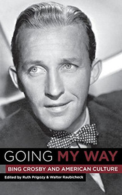Going My Way (Bing Crosby and American Culture) by Ruth Prigozy, Walter Raubicheck, Bernard F. Dick, David E. White, Deborah Dolan, Elaine Anderson Phillips, Eric Michael Mazur, F. B. (Wig) Wiggins, Gary Giddins, Jeanne Fuchs, John Mark Dempsey, Kathryn Crosby, Ken Barnes, Linda A. Robinson, M. Thomas Inge, Malcolm Macfarlane, Martin McQuade, Peter Hammar, Samuel J. Chell, Stephen C. Shafer, Steven Crosby, Walter Raubicheck, Will Friedwald, 9781580462617