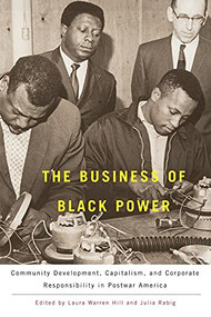 The Business of Black Power (Community Development, Capitalism, and Corporate Responsibility in Postwar America) - 9781580464406 by Laura Warren Hill, Julia Rabig, 9781580464406