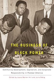 The Business of Black Power (Community Development, Capitalism, and Corporate Responsibility in Postwar America) - 9781580464406 by Laura Warren Hill, Julia Rabig, 9781580464406