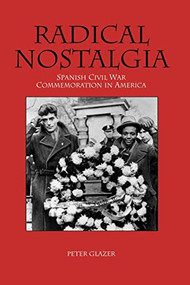 Radical Nostalgia: (Spanish Civil War Commemoration in America) by Peter Glazer, 9781580463737