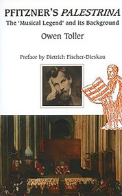Pfitzner's <I>Palestrina</I> (The `Musical Legend' and its Background) - 9780907689256 by Owen Toller, 9780907689256