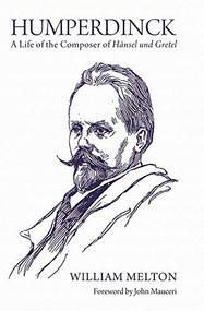 Humperdinck (A Life of the Composer of <I>Hänsel und Gretel</I>) by William Melton, 9780907689928